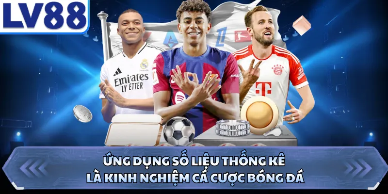 Ứng dụng số liệu thống kê là kinh nghiệm cá cược bóng đá 